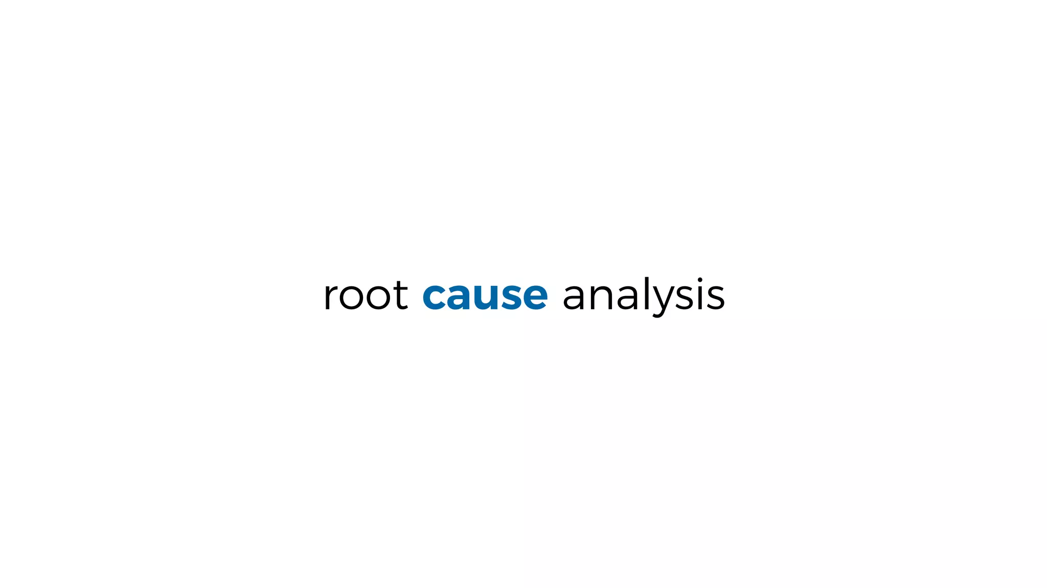 root cause analysis
 