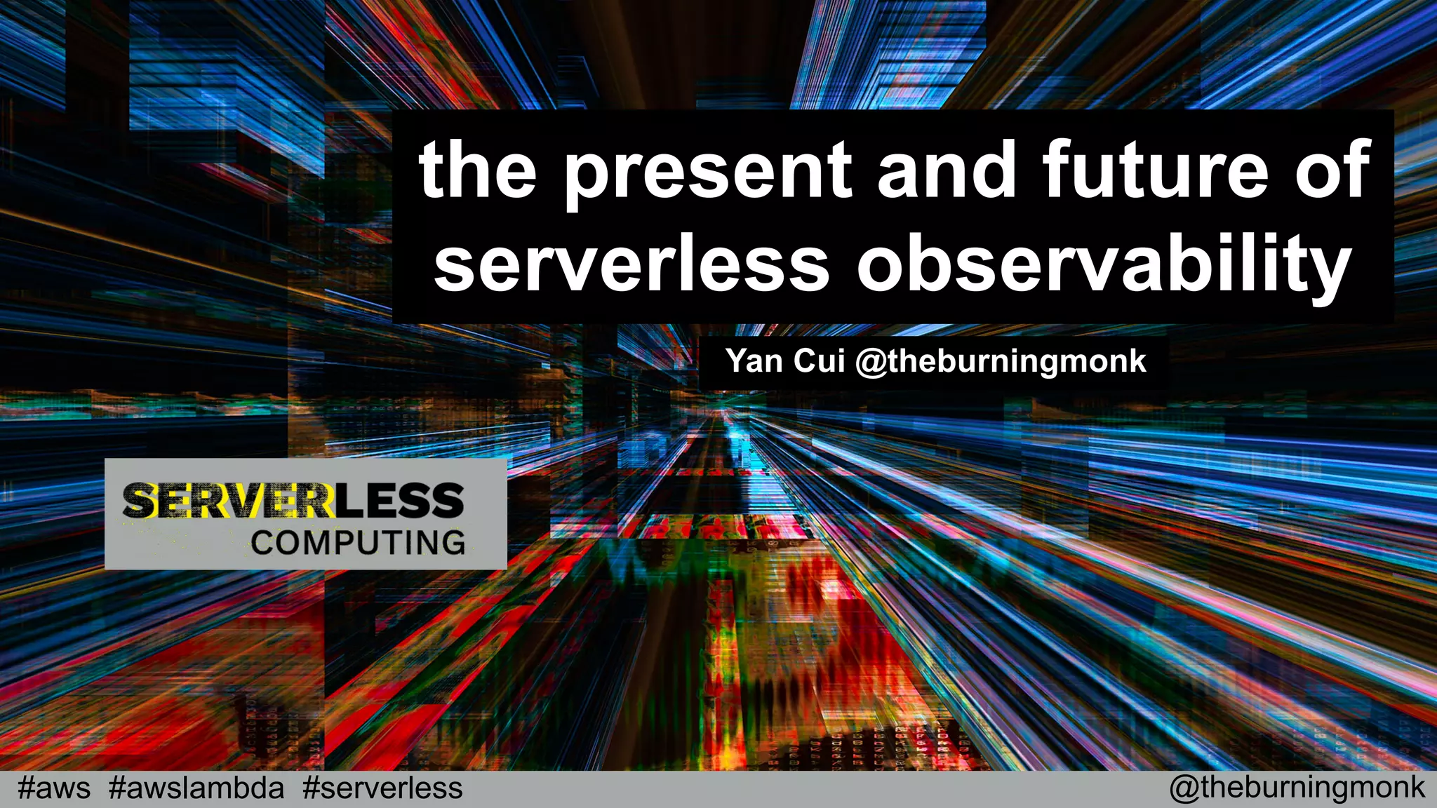 @theburningmonk#aws #awslambda #serverless
the present and future of
serverless observability
Yan Cui @theburningmonk
 