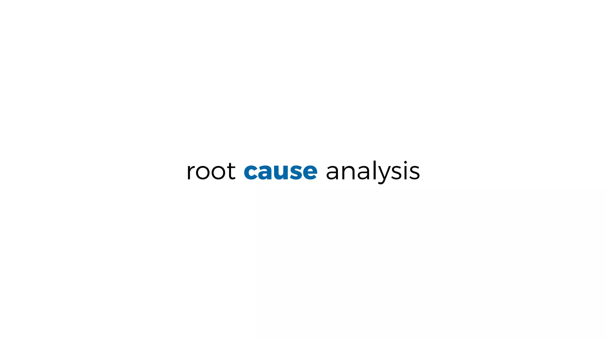 root cause analysis
 