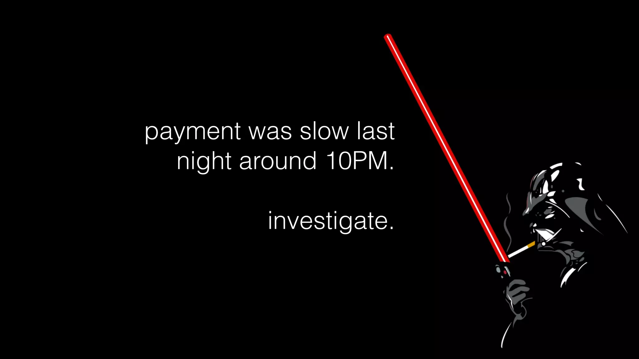 payment was slow last
night around 10PM.
investigate.
 
