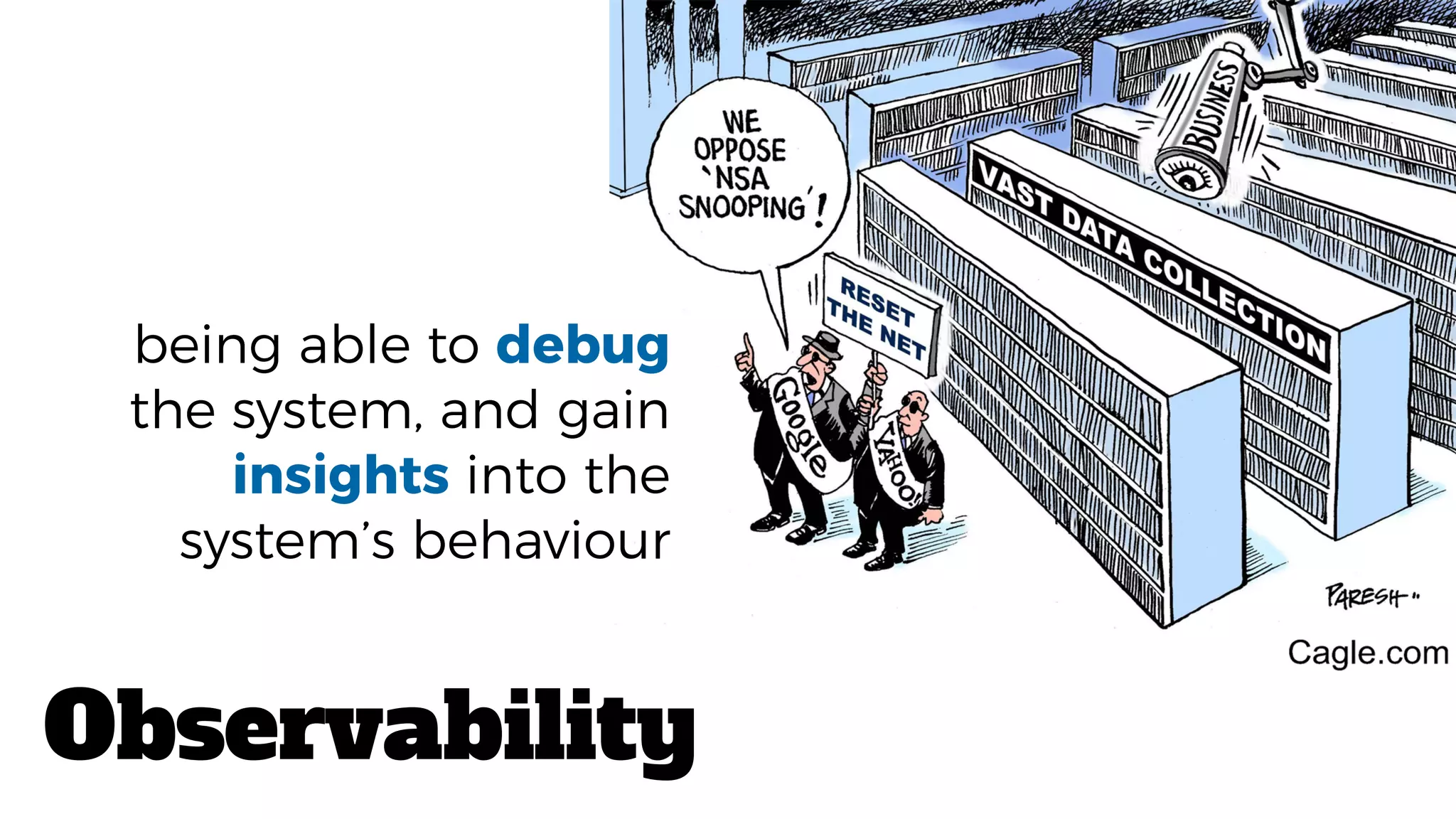 Observability
being able to debug
the system, and gain
insights into the
system’s behaviour
 