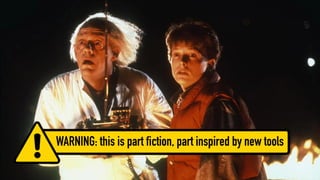 WARNING: this is part fiction, part inspired by new tools
 