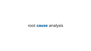 root cause analysis
 