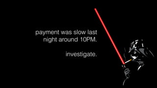 payment was slow last
night around 10PM.
investigate.
 