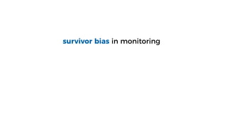 survivor bias in monitoring
 