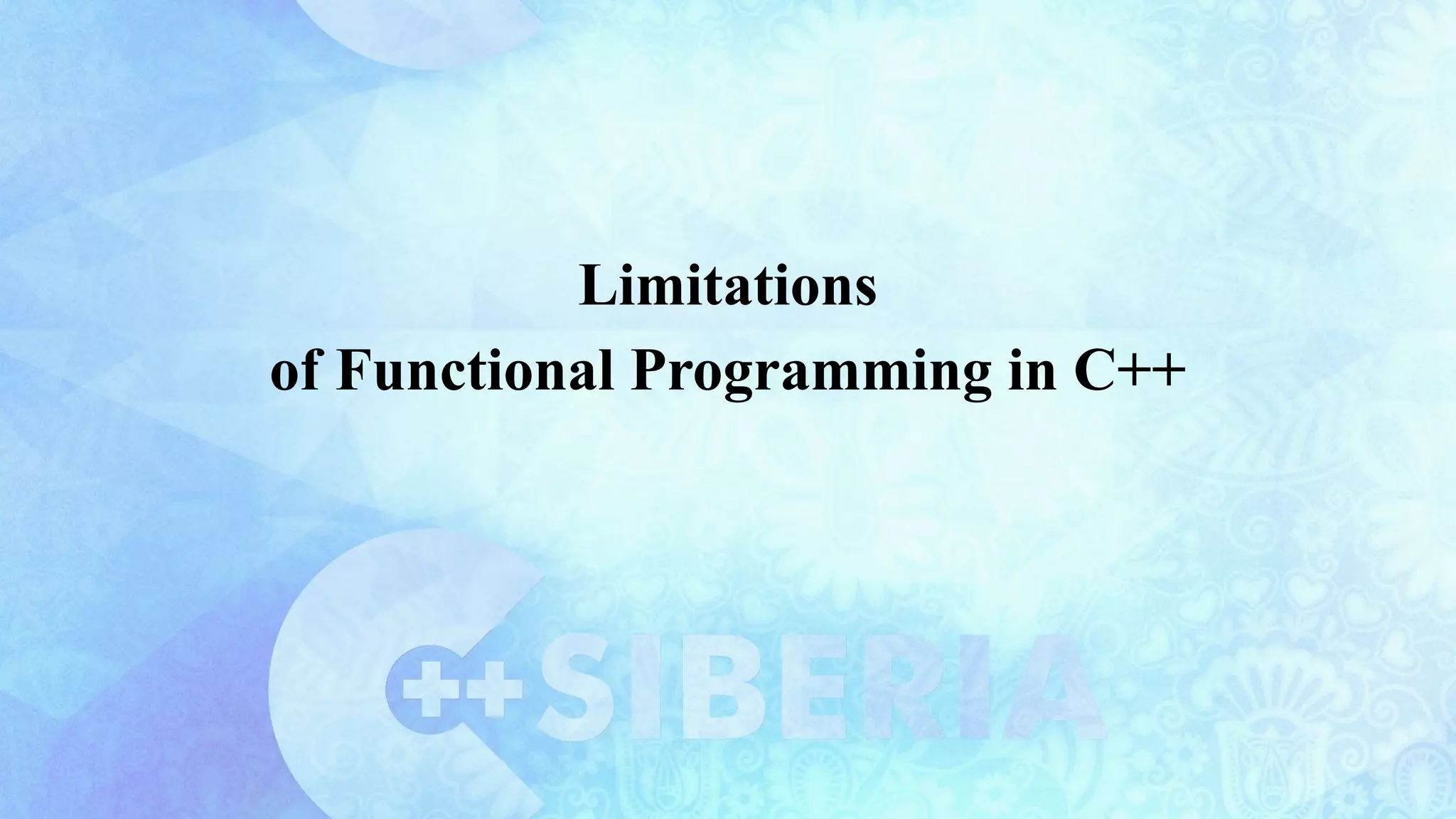 Limitations
of Functional Programming in C++
 