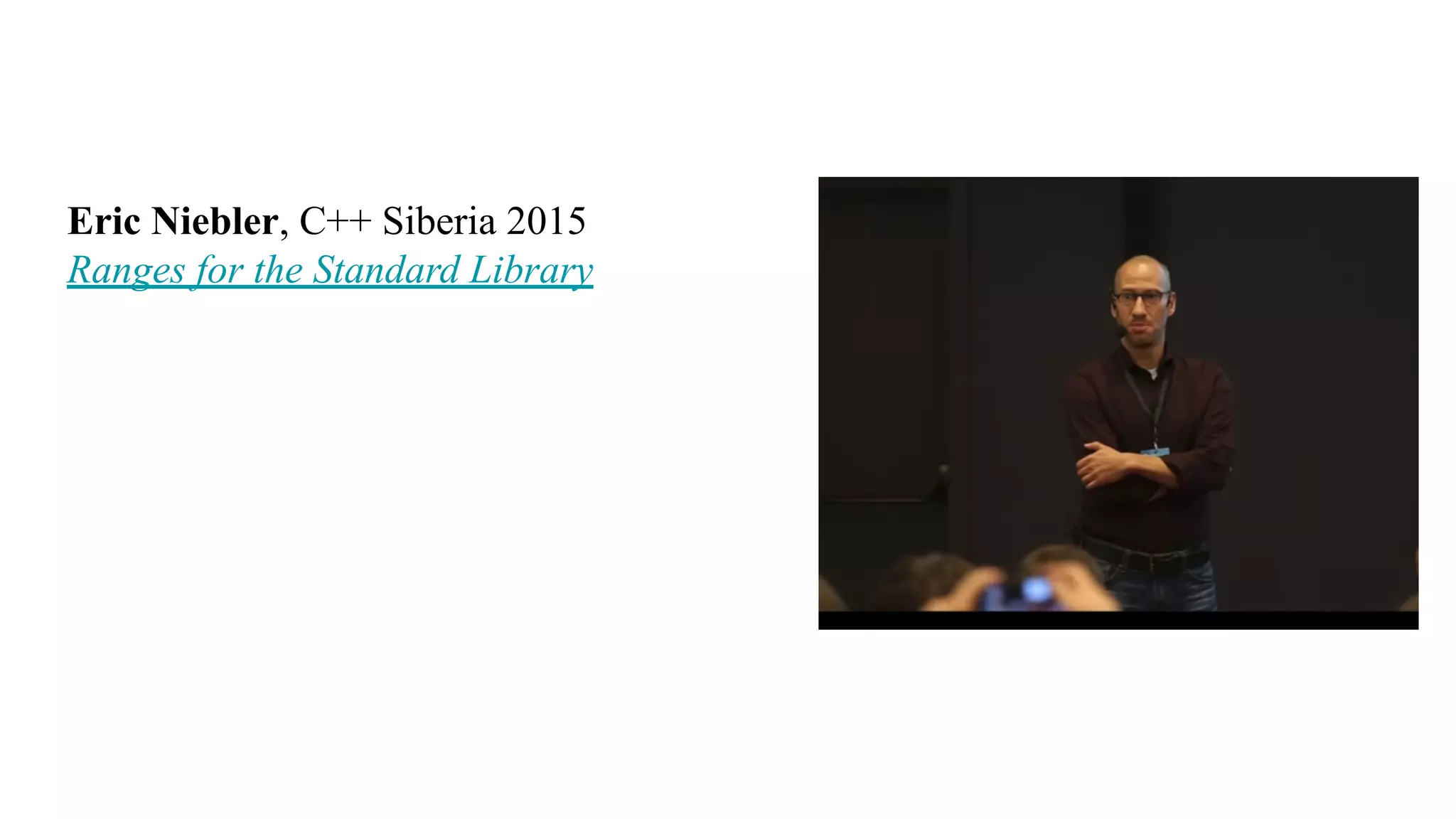 Eric Niebler, C++ Siberia 2015
Ranges for the Standard Library
 