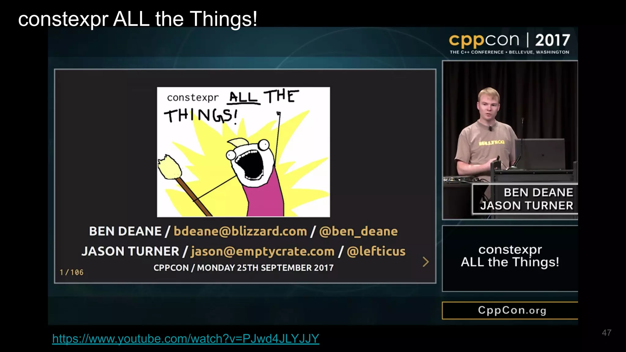 47
https://www.youtube.com/watch?v=PJwd4JLYJJY
constexpr ALL the Things!
 