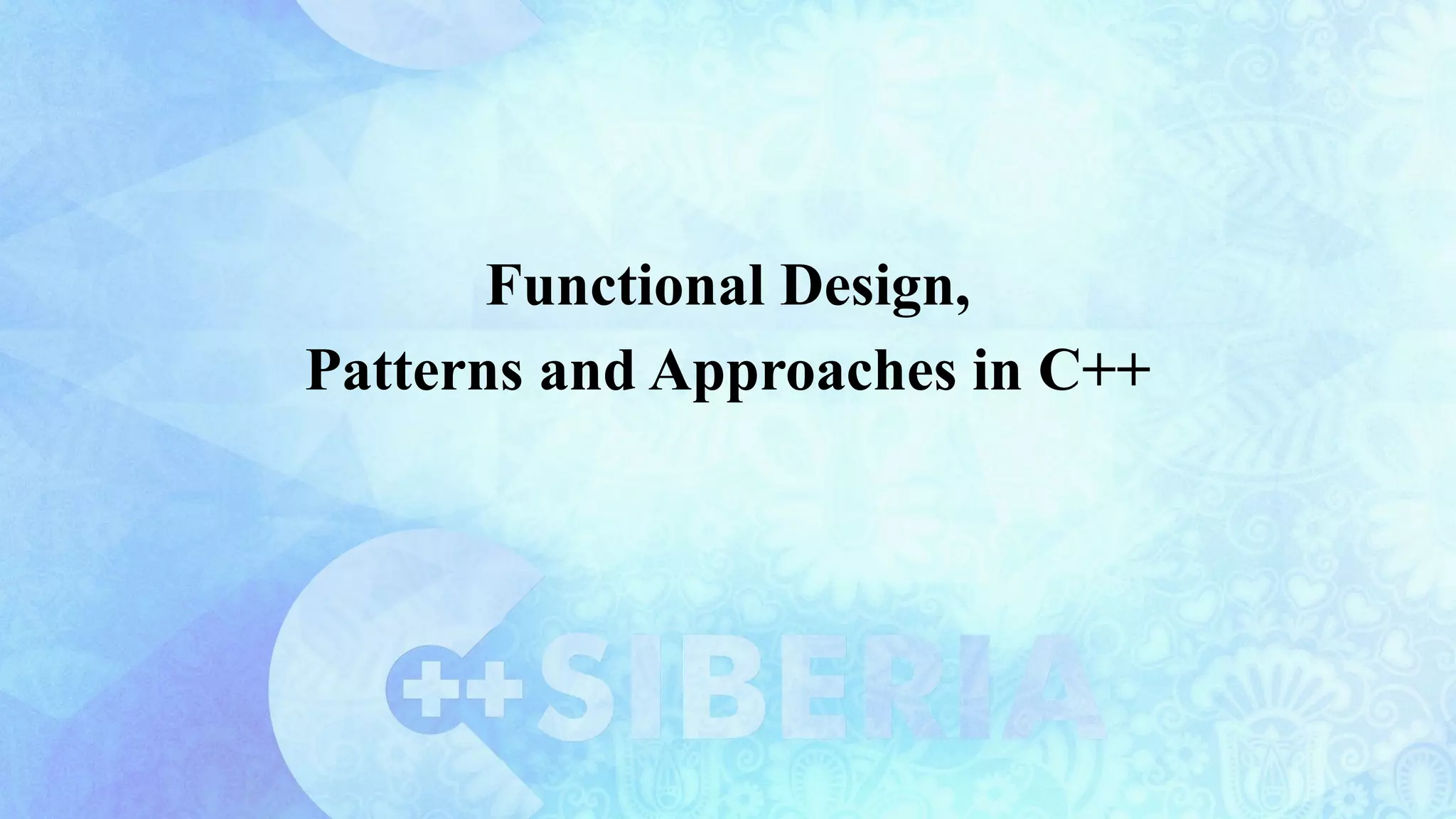 Functional Design,
Patterns and Approaches in C++
 