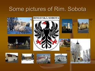 Some pictures of Rim. Sobota
 