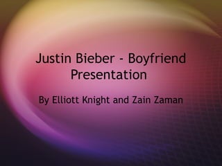 Justin Bieber - Boyfriend
Presentation
By Elliott Knight and Zain Zaman
 