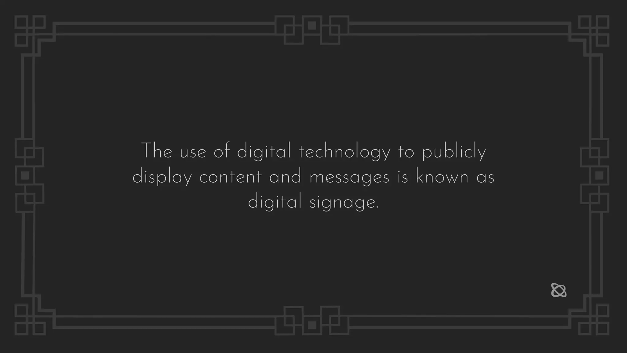 The use of digital technology to publicly
display content and messages is known as
digital signage.
 