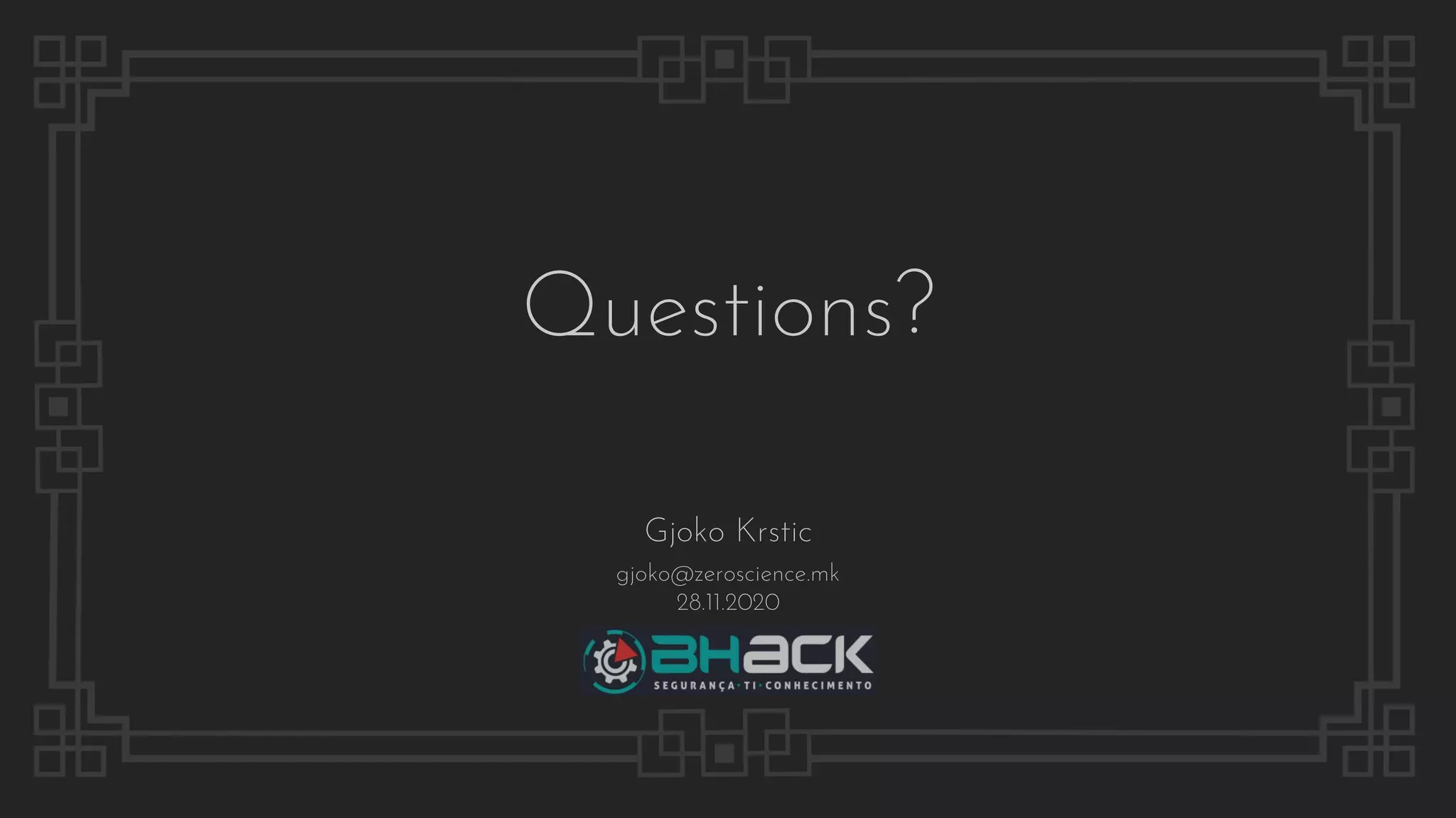 Questions?
gjoko@zeroscience.mk
28.11.2020
Gjoko Krstic
 