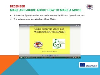 • A video for Spanish teacher was made by Asunción Moreno (Spanish teacher).
• The software used was Windows Movie Maker.
DECEMBER
MAKE AN E-GUIDE ABOUT HOW TO MAKE A MOVIE
 