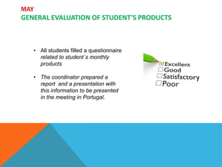 MAY
GENERAL EVALUATION OF STUDENT’S PRODUCTS
• All students filled a questionnaire
related to student´s monthly
products
• The coordinator prepared a
report and a presentation with
this information to be presented
in the meeting in Portugal.
 
