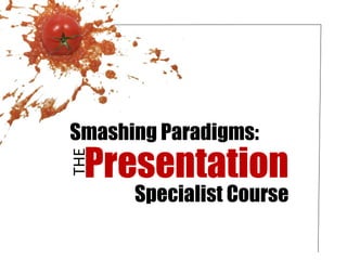 Smashing Paradigms: Presentation Specialist Course THE 