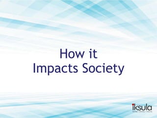 How it
Impacts Society

 