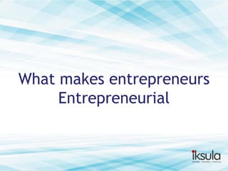 What makes entrepreneurs
Entrepreneurial

 