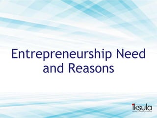 Entrepreneurship Need
and Reasons

 