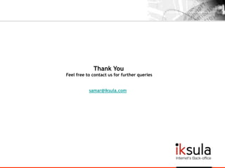 Thank You
Feel free to contact us for further queries
samar@iksula.com

 
