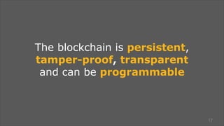 ©2017 Avanade Inc. All Rights Reserved.
17
The blockchain is persistent,
tamper-proof, transparent
and can be programmable
 