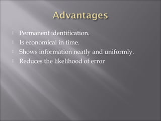 




Permanent identification.
Is economical in time.
Shows information neatly and uniformly.
Reduces the likelihood of error

 