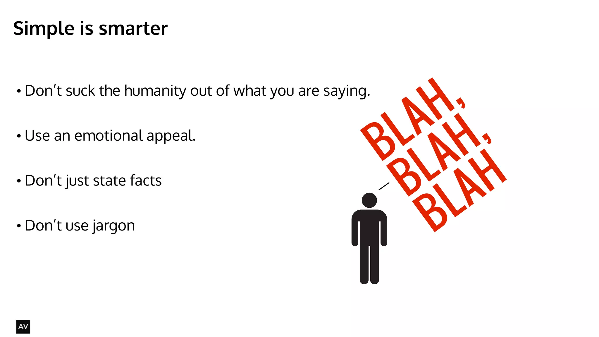 Simple is smarter 
• Don’t suck the humanity out of what you are saying. 
• Use an emotional appeal. 
! 
• Don’t just state facts 
! 
• Don’t use jargon 
@AYNNE 
BLAH, 
BLAH, 
BLAH 
 