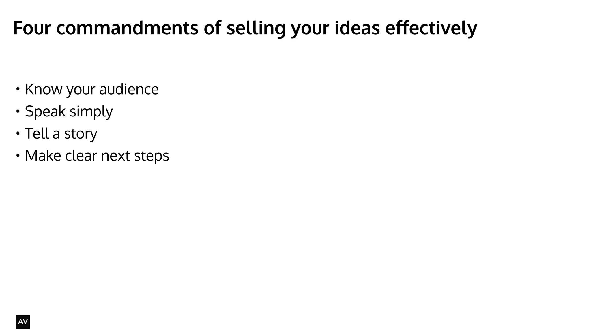 Four commandments of selling your ideas effectively 
• Know your audience 
• Speak simply 
• Tell a story 
• Make clear next steps 
@AYNNE 
 