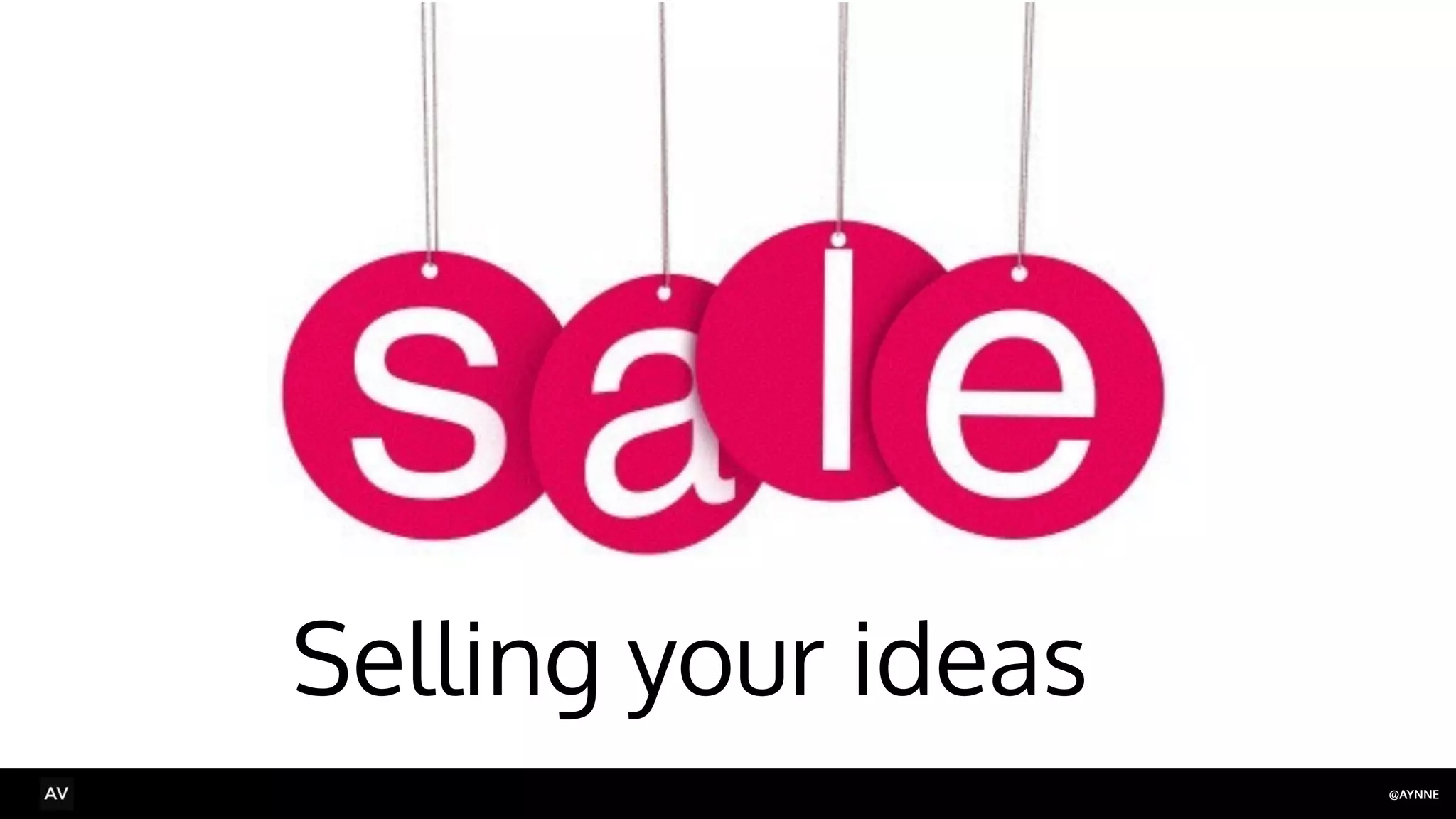 @AYNNE 
Selling your ideas 
 