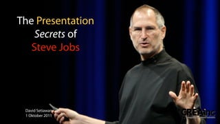 The Presentation
    Secrets of
   Steve Jobs




 David Setiawan
 1 Oktober 2011
 