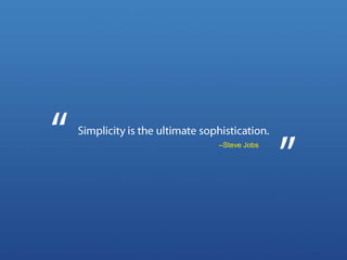 Simplicity is the ultimate sophistication.<br />–Steve Jobs<br />