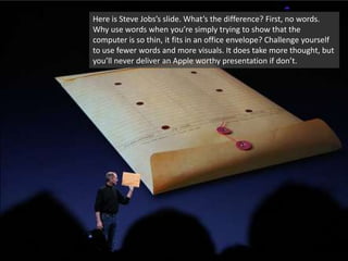Here is Steve Jobs’s slide. What’s the difference? First, no words. Why use words when you’re simply trying to show that t...