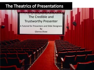 The Credible and
    Trustworthy Presenter
A Tutorial for Presenters and Slide Designers
                      By
                 Glenna Shaw
 