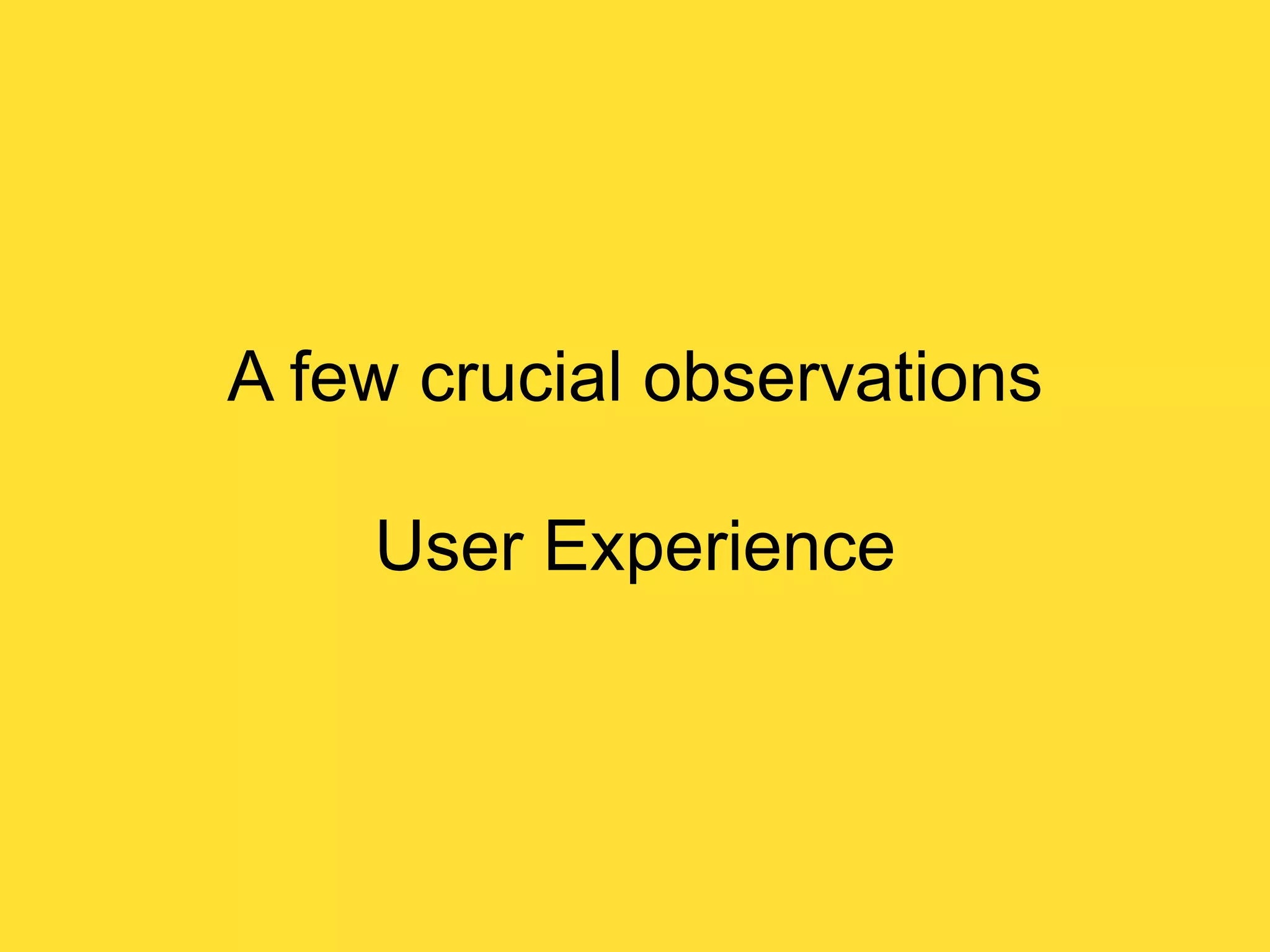 A few crucial observations

User Experience

 