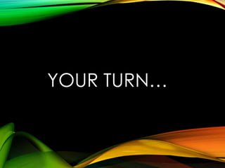 YOUR TURN…

 