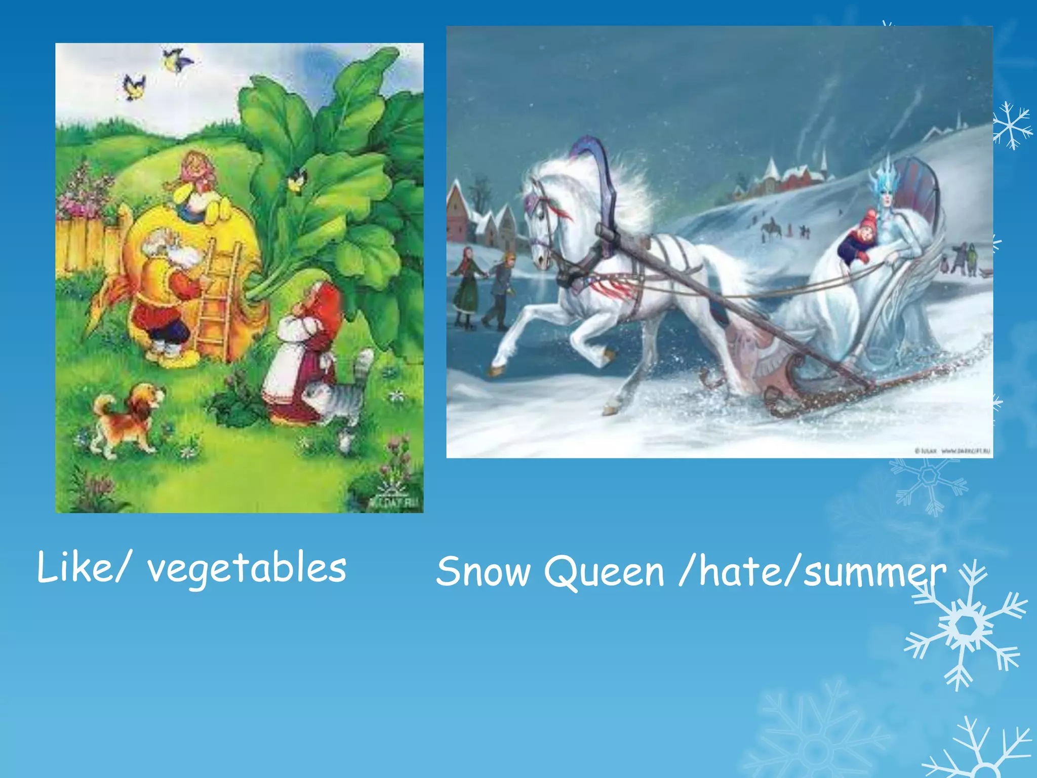 Like/ vegetables   Snow Queen /hate/summer
 