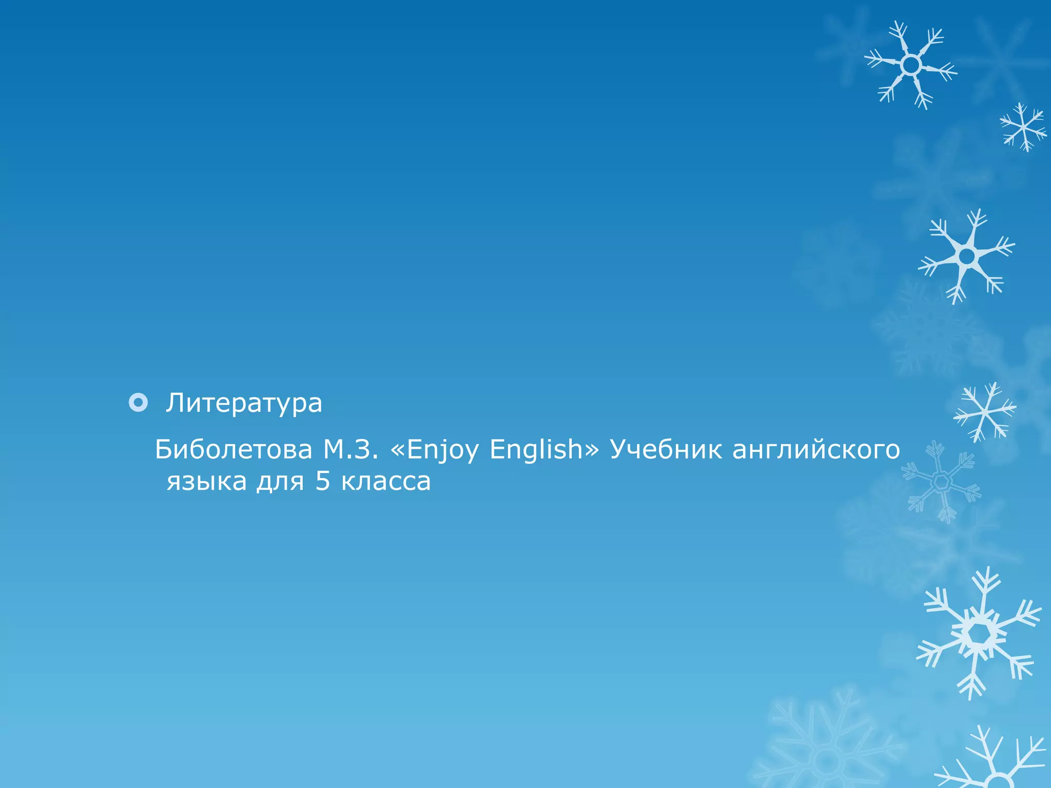  Литература
 Биболетова М.З. «Enjoy English» Учебник английского
  языка для 5 класса
 
