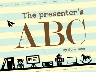 The presenter's ABC by @orsnemes #presentationtips