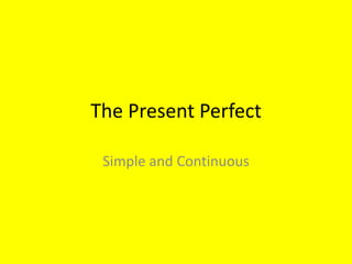 The Present Perfect

 Simple and Continuous
 