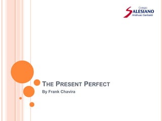 THE PRESENT PERFECT
By Frank Chavira

 