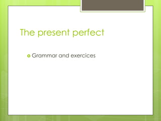The present perfect
 Grammar

and exercices

 