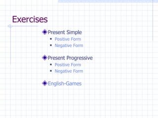 Exercises Present Simple Positive Form Negative Form Present Progressive Positive Form Negative Form English-Games