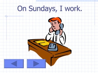 On Sundays, I work.