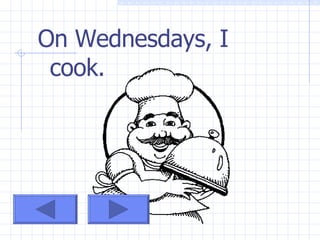 On Wednesdays, I cook.