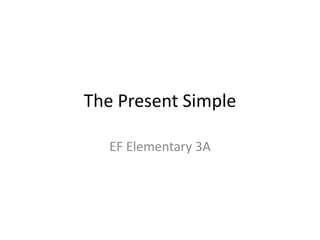 The Present Simple
EF Elementary 3A
 