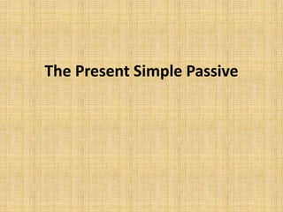 The Present Simple Passive
 