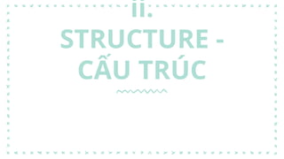 ii.
STRUCTURE -
CẤU TRÚC
 