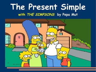 The Present Simple  with  THE SIMPSONS  by Pepa Mut 