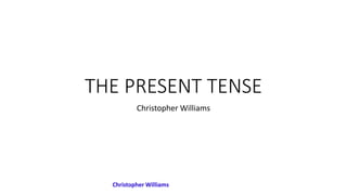 Christopher Williams
Christopher Williams
THE PRESENT TENSE
Christopher Williams
 
