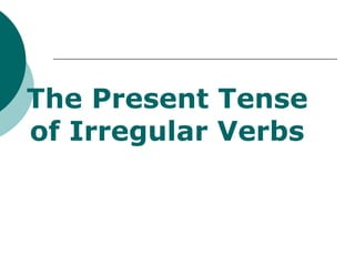 The Present Tense of Irregular Verbs 